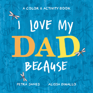 I Love My Dad Because by Petra James, Alissa Dinallo