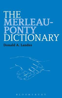 The Merleau-Ponty Dictionary by Donald A. Landes