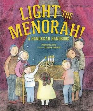 Light the Menorah!: A Hanukkah Handbook by Kristina Swarner, Jacqueline Jules