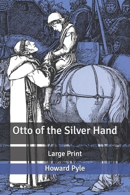 Otto of the Silver Hand: Large Print by Howard Pyle