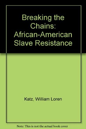 Breaking The Chains: African American Slave Resistance by William Loren Katz