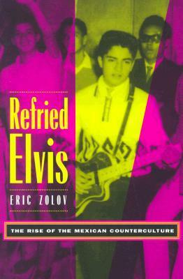 Refried Elvis: The Rise of the Mexican Counterculture by Eric Zolov