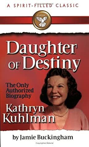 Daughter of Destiny: Kathryn Kuhlman by Kathryn Kuhlman, Jamie Buckingham
