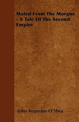 Mated From The Morgue - A Tale Of The Second Empire by John Augustus O'Shea