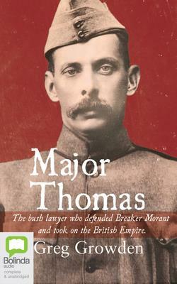 Major Thomas: The bush lawyer who defended Breaker Morant and took on the British Empire by Greg Growden