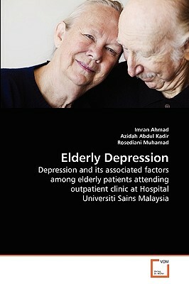 Elderly Depression by Rosediani Muhamad, Imran Ahmad, Azidah Abdul Kadir