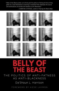 Belly of the Beast: The Politics of Anti-Fatness as Anti-Blackness by Da’Shaun Harrison