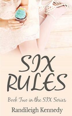 Six Rules: Book Two in the SIX Series by Randileigh Kennedy