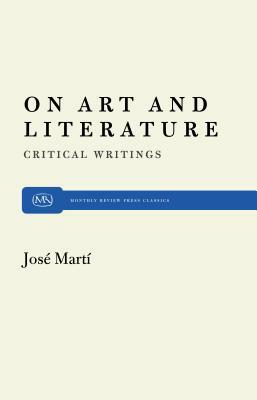 On Art and Literature: Critical Writings by José Martí by Philip S. Foner, José Martí