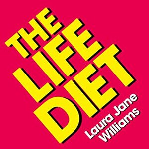The Life Diet: How to let in what makes you happy, and let go of everything else by Laura Jane Williams