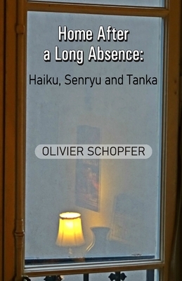 Home After a Long Absence: Haiku, Senryu and Tanka by Olivier Schopfer