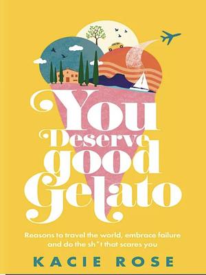 You Deserve Good Gelato by Kacie Rose
