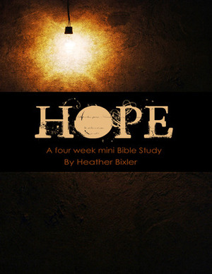 Hope - Four Week Mini Bible Study by Heather Bixler