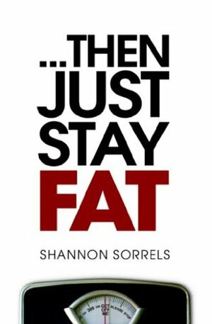 ...then just stay fat. by Shannon Sorrels, Kevin Lepp, Joel Horn