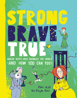 Strong Brave True: How Scots Changed the World and How You Can Too! by Mairi Kidd