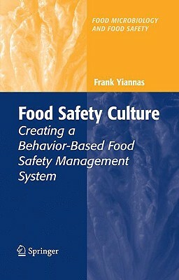 Food Safety Culture: Creating a Behavior-Based Food Safety Management System by Frank Yiannas