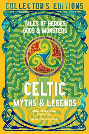 Celtic Myths &amp; Legends: Tales of Heroes, Myths &amp; Monsters by J.K. Jackson