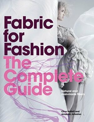 Fabric for Fashion: The Complete Guide: Natural and Man-made Fibres by Clive Hallett, Amanda Johnston