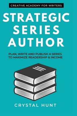 Strategic Series Author: Plan, write and publish a series to maximize readership & income by Crystal Hunt