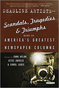 Deadline Artists--Scandals, Tragedies and Triumphs:: More of Americaís Greatest Newspaper Columns by , Harry N. Abrams by Harry N. Abrams