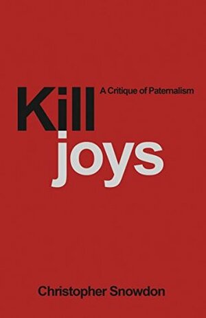Killjoys: A Critique of Paternalism by Christopher Snowdon, Michael Fitzpatrick