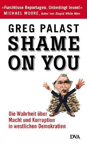 Shame on you: die Wahrheit über Macht und Korruption in westlichen Demokratien by Greg Palast, Greg Palast