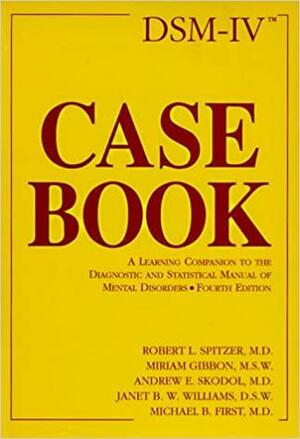DSM-IV Casebook: A Learning Companion to the Diagnostic and Statistical Manual of Mental Disorders by Andrew E. Skodol, Miriam Gibbon, Robert L. Spitzer, Michael B. First