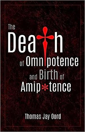 The Death of Omnipotence and Birth of Amipotence by Thomas Jay Oord