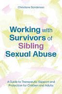 Working with Survivors of Sibling Sexual Abuse: A Guide to Therapeutic Support and Protection for Children and Adults by Christiane Sanderson