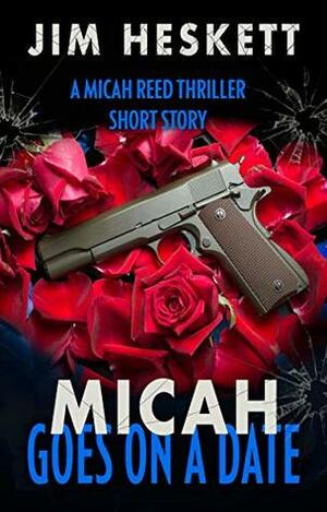 Micah Goes On a Date: A Micah Reed Thriller Short Story by Jim Heskett