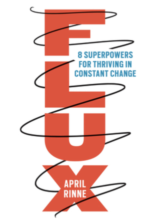 Flux: 8 Superpowers for Thriving in Constant Change by April Rinne