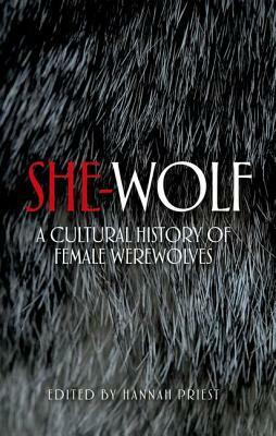 She-Wolf: A Cultural History of Female Werewolves by Hannah Priest