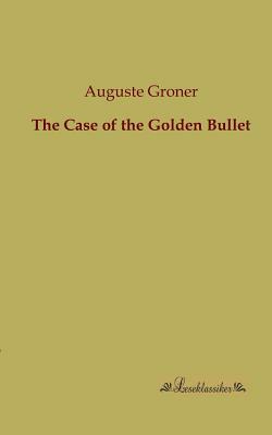 The Case of the Golden Bullet by Auguste Groner