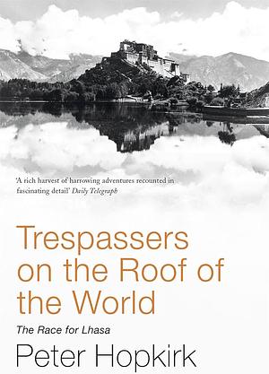 Trespassers on the Roof of the World: The Race for Lhasa by Peter Hopkirk by Peter Hopkirk