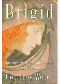 Brigid: History, Mystery, and Magick of the Celtic Goddess by Courtney Weber