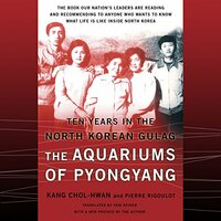 The Aquariums of Pyongyang: Ten Years in the North Korean Gulag by Chol-Hwan Kang, Pierre Rigoulot