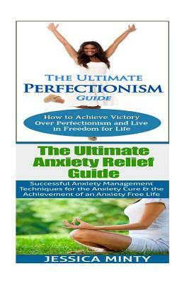 Anxiety Relief: Perfectionism: Anxiety Management & Stress Solutions For Overcoming Anxiety, Worry, Dread, Perfection & Procrastinatio by Jessica Minty