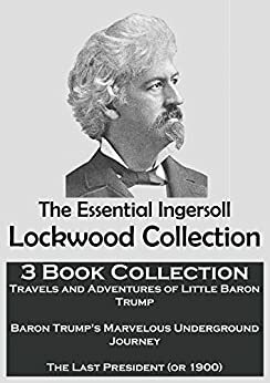 The Essential Ingersoll Lockwood Collection: 3 Book Collection | Includes Both Baron Trump Novels, Plus 1900, Or the Last President (Illustrated) by Ingersoll Lockwood