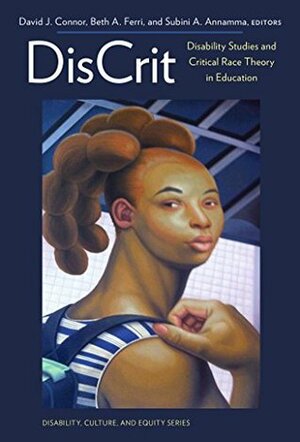 DisCrit-Disability Studies and Critical Race Theory in Education by Beth A. Ferri, David J. Connor, Subini A. Annamma