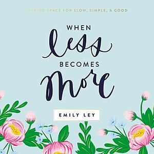 When Less Becomes More: Making Space for Slow, Simple, and Good by Emily Ley