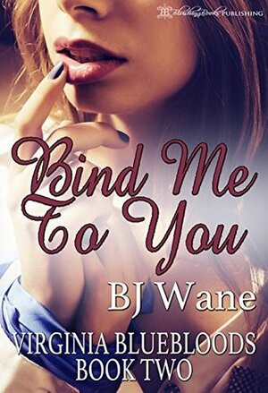 Bind Me to You by B.J. Wane
