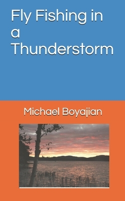 Fly Fishing in a Thunderstorm by Michael Boyajian