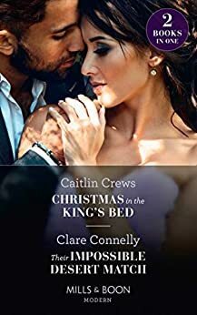 Christmas In The King's Bed / Their Impossible Desert Match by Caitlin Crews, Clare Connelly