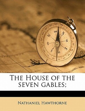 The House of the Seven Gables; by Nathaniel Hawthorne