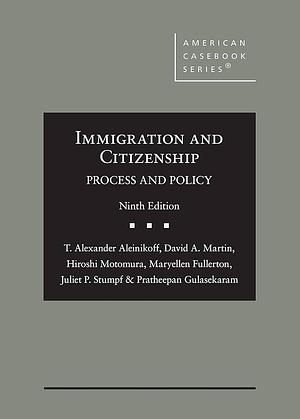 Immigration and Citizenship: Process and Policy by Pratheepan Gulasekaram, Thomas Alexander Aleinikoff, Maryellen Fullerton, David A. Martin, Juliet P. Stumpf, Hiroshi Motomura