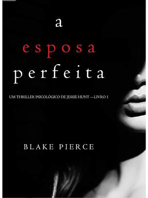 A Esposa Perfeita by Blake Pierce