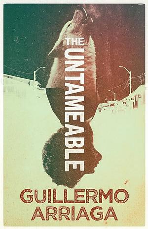 The Untameable by Guillermo Arriaga