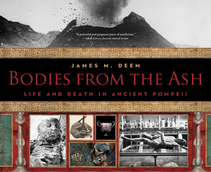 Bodies from the Ash: Life and Death in Ancient Pompeii by James M. Deem