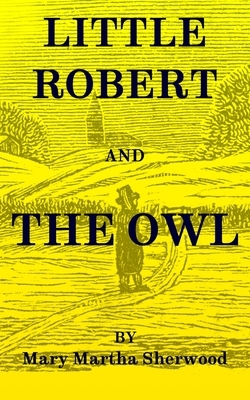 Little Robert and The Owl by Mary Martha Sherwood