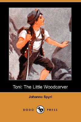 Toni: The Little Woodcarver by Johanna Spyri